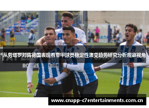 从劳塔罗对阵德国表现看意甲球员稳定性演变趋势研究分析观察视角